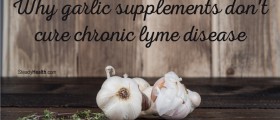 Why Garlic Supplements Don't Cure Chronic Lyme Disease