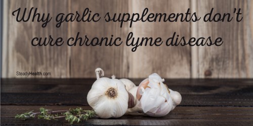 Why Garlic Supplements Don't Cure Chronic Lyme Disease