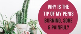 Why Is The Tip Of My Penis Burning, Sore And Painful?
