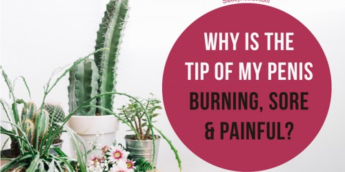 Why Is The Tip Of My Penis Burning, Sore And Painful?
