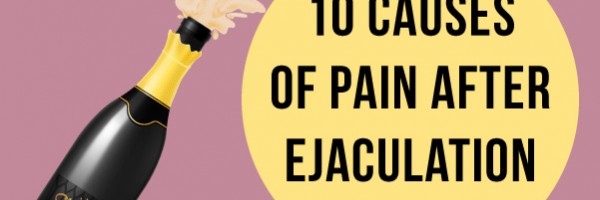 10 Causes of Pain After Ejaculation