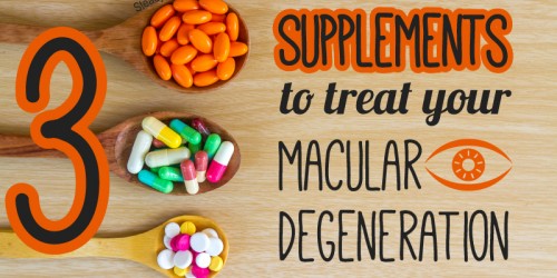3 Supplements to Treat Your Macular Degeneration