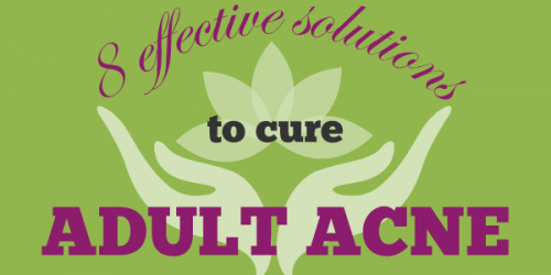 Adult Acne Treatment: 8 Effective Solutions To Cure Acne Vulgaris