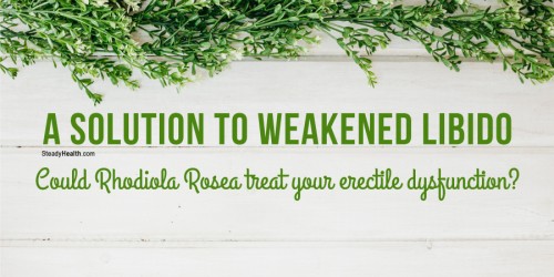 A Solution to Weakened Libido: Could Rhodiola Rosea Treat Your Erectile Dysfunction?