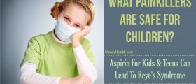 Aspirin For Kids And Teens Can Lead To Reye's Syndrome: What Painkillers ARE Safe For Children?