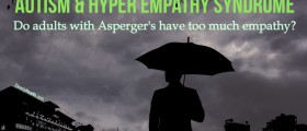 Autism And Hyper Empathy Syndrome: Adults With Asperger's And Too Much Empathy