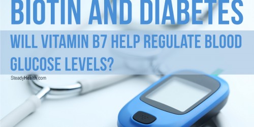 Biotin and Diabetes: Will Vitamin B7 Help Regulate Blood Glucose Levels?