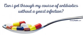 Can I Get Through My Course Of Antibiotics Without A Yeast Infection?