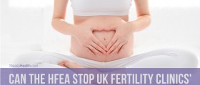 Can The HFEA Stop UK Fertility Clinics' Aggressive And Misleading Marketing?