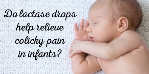 Do Lactase Drops Help Relieve Colicky Pain In Infants?