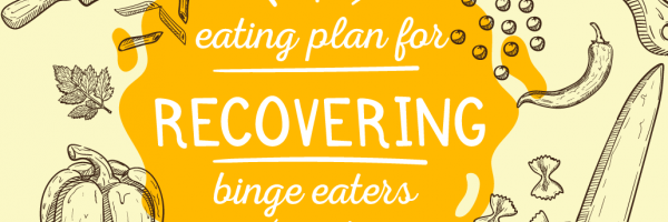 Eating Plan For Recovering Binge Eaters: How To Eat During Binge Eating Disorder Treatment