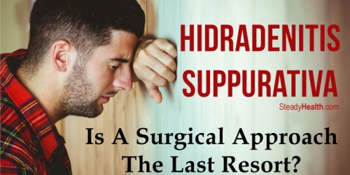 Hidradenitis Suppurativa Treatment With Surgery: Is A Surgical Approach The Last Resort?