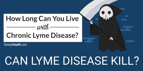 How Long Can You Live With Chronic Lyme Disease? Can Lyme Disease Kill?