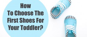 How To Choose The First Shoes For Your Toddler?