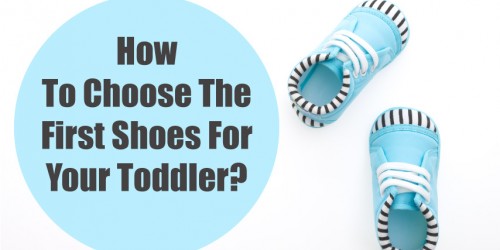 How To Choose The First Shoes For Your Toddler?