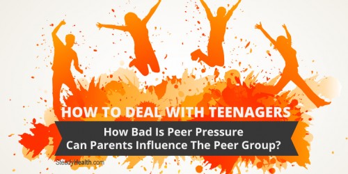 How To Deal With Teenagers: How Bad Is Peer Pressure, And Can Parents Influence The Peer Group?