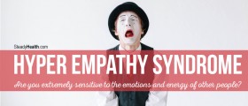 Hyper Empathy Syndrome: Are You Extremely Sensitive To The Emotions And Energy Of Other People?
