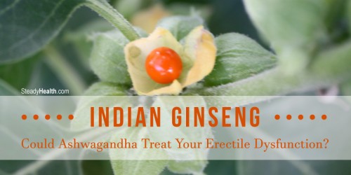 Indian Ginseng: Could Ashwagandha Treat Your Erectile Dysfunction?