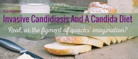 Invasive Candidiasis And A Candida Diet: Real, Or The Figment Of Quacks' Imagination?