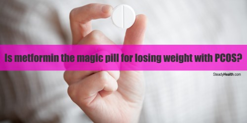 Polycystic Ovary Syndrome: Is Metformin (Glucophage) The Magic Pill For Losing Weight With PCOS?