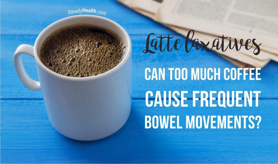 Latte Laxatives Can Too Much Coffee Cause Frequent Bowel Movements 