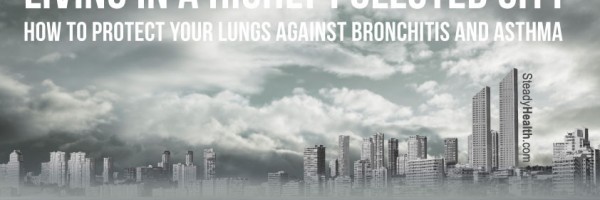 Living In A Highly Polluted City: How To Protect Your Lungs Against Bronchitis And Asthma