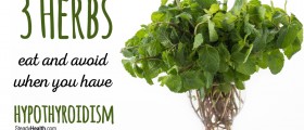 Low Thyroid Treatment from your Kitchen: 3 Herbs to Eat and Avoid When You Have Hypothyroidism