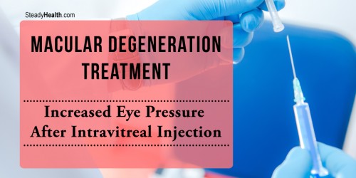 Macular Degeneration Treatment: Increased Eye Pressure After Intravitreal Injection
