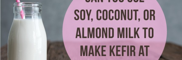 Making Kefir With Kefir Grains: Can You Use Soy, Coconut, Or Almond Milk?