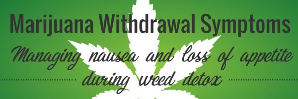 Marijuana Withdrawal Symptoms: Managing Nausea and Loss of Appetite During Weed Detox