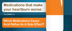 Medications That Make Your Heartburn Worse: Which Medications Cause Acid Reflux As A Side Effect?