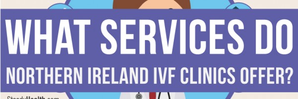 IVF In Northern Ireland: Which Belfast Fertility Clinic Should You Choose For Self-Funded Treatment?