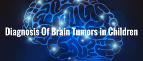 Pediatric Brain Tumors: Diagnosis Of Brain Tumors in Children