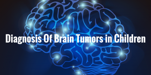 Pediatric Brain Tumors: Diagnosis Of Brain Tumors in Children
