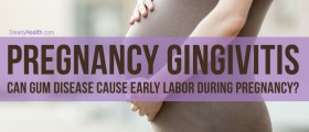 Pregnancy Gingivitis: Can Gum Disease Cause Early Labor During Pregnancy?