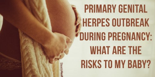 Primary Genital Herpes Outbreak During Pregnancy: What Are The Risks To My Baby?