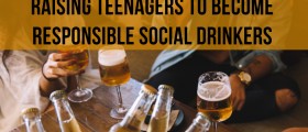 Raising Teenagers To Become Responsible Social Drinkers: What Should You Teach About Alcohol?