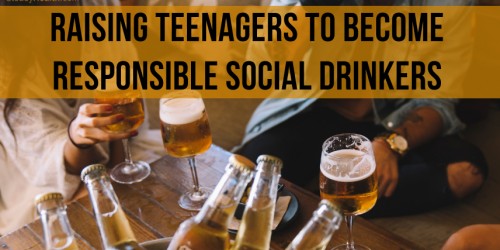 Raising Teenagers To Become Responsible Social Drinkers: What Should You Teach About Alcohol?