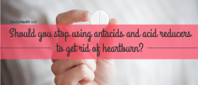 Should You Stop Using Antacids And Acid Reducers To Get Rid Of Heartburn?