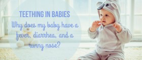 Teething in Babies: Why Does My Baby Have a Fever, Diarrhea, and a Runny Nose?