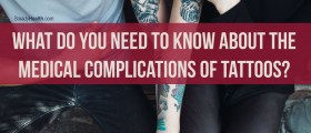 Think Before You Ink: What Do You Need To Know About The Medical Complications Of Tattoos?