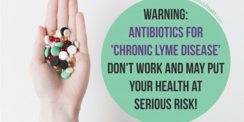 Warning: Antibiotics For 'Chronic Lyme Disease' Don't Work And May Put Your Health At Serious Risk!