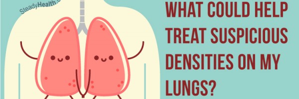What Could Help Treat Suspicious Densities On My Lungs?