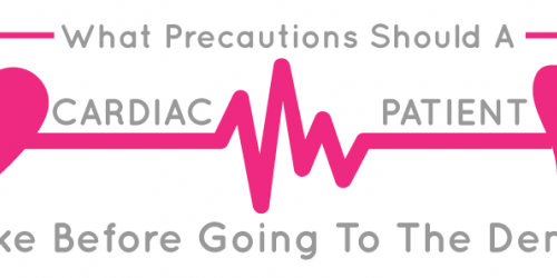 What Precautions Should A Cardiac Patient Take Before Going To The Dentist?