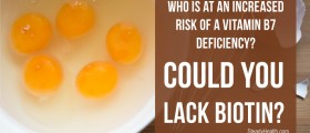 Who is at an Increased Risk of a Vitamin B7 (Biotin) Deficiency? Could You Lack Biotin?