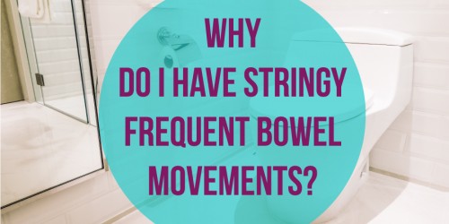 Why Do I Have Stringy Frequent Bowel Movements?
