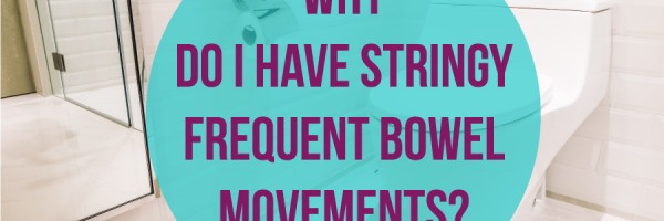 Why Do I Have Stringy Frequent Bowel Movements?