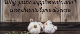 Why Garlic Supplements Don't Cure Chronic Lyme Disease