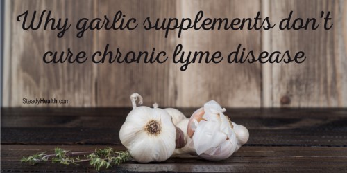Why Garlic Supplements Don't Cure Chronic Lyme Disease