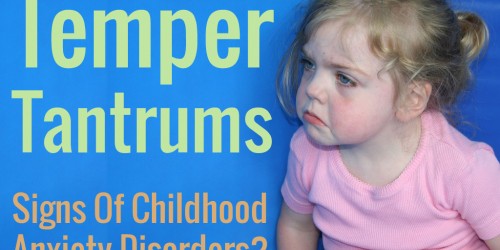 Temper Tantrums And Anger In Children: Signs Of Childhood Anxiety Disorders?